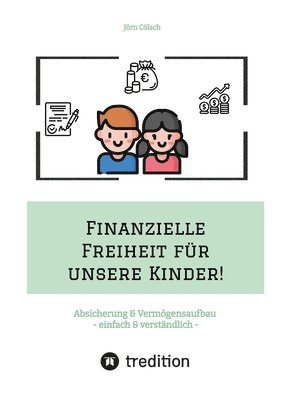 bokomslag Finanzielle Freiheit für unsere Kinder!: Absicherung & Vermögensaufbau - einfach & verständlich! Wie Sie sich & die Familie absichern und mit ETFs ein