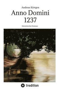 bokomslag Anno Domini 1237 - Hochmittelalter - Stauferzeit: Historischer Roman um die Kinder des genialen Hohenstaufen-Kaisers Friedrich II.