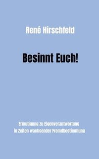 bokomslag Besinnt Euch!: Ermutigung zur Eigenverantwortung in Zeiten wachsender Fremdbestimmung. Ein Plädoyer für Vernunft, Tugend und Menschli