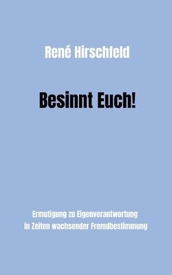 bokomslag Besinnt Euch!: Ermutigung zur Eigenverantwortung in Zeiten wachsender Fremdbestimmung. Ein Plädoyer für Vernunft, Tugend und Menschli