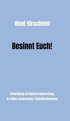 bokomslag Besinnt Euch!: Ermutigung zur Eigenverantwortung in Zeiten wachsender Fremdbestimmung. Ein Plädoyer für Vernunft, Tugend und Menschli