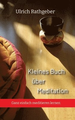 Kleines Buch über Meditation: Ganz einfach meditieren lernen 1