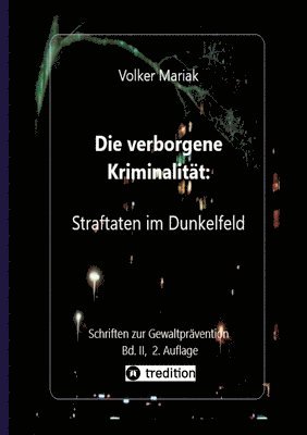 bokomslag Die verborgene Kriminalität: Straftaten im Dunkelfeld II: Kriminologische Fallbeispiele verdeckter Gewalt in dysfunktionalen Familien / Gewalt gege