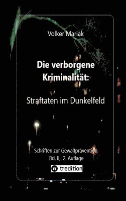 bokomslag Die verborgene Kriminalität: Straftaten im Dunkelfeld II: Kriminologische Fallbeispiele verdeckter Gewalt in dysfunktionalen Familien / Gewalt gege