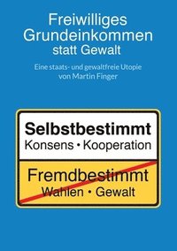 bokomslag Freiwilliges Grundeinkommen statt Gewalt: Eine staats- und gewaltfreie Utopie von Martin Finger.