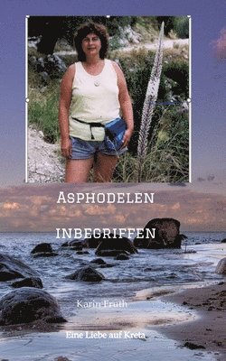 Karin Fruth - Asphodelen inbegriffen: Eine Liebe auf Kreta, Häftad