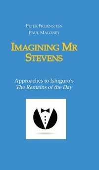 bokomslag Imagining Mr Stevens: Approaches to Ishiguro's The Remains of the Day - nine essays on central aspects of Kazuo Ishiguro's masterpiece