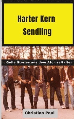 Harter Kern Sendling - 70er und 80er Jahre in Echtzeit: Geile Stories aus dem Atomzeitalter - so wirds nie wieder! 1