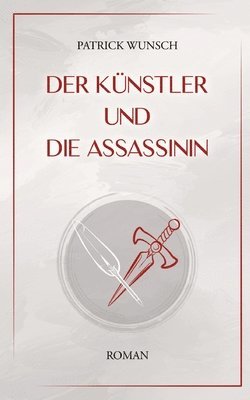 Patrick Wunsch - Der Künstler und die Assassinin: Zeitgenössischer Spannungsroman, poetisch und provokant, Häftad