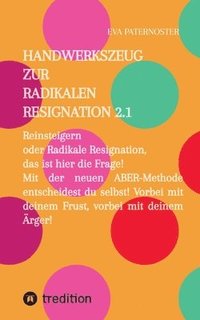 bokomslag Handwerkszeug zur RADIKALEN RESIGNATION 2.1: Reinsteigern oder Radikale Resignation, das ist hier die Frage! Mit der neuen ABER-Methode entscheidest D