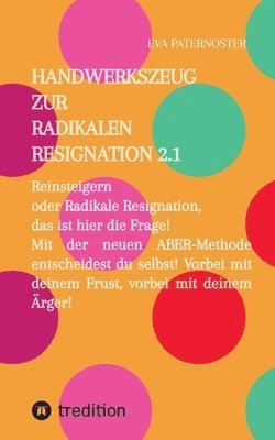 Eva Paternoster - Handwerkszeug zur RADIKALEN RESIGNATION 2.1: Reinsteigern oder Radikale Resignation, das ist hier die Frage! Mit der neuen ABER-Methode entscheidest D, Häftad
