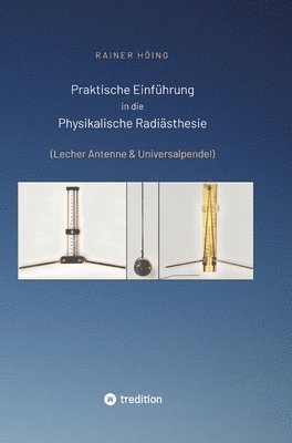 Praktische Einführung in die Physikalische Radiästhesie: (Lecher Antenne & Universalpendel) 1