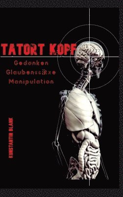 bokomslag Tatort Kopf: Gedanken Glaubensätze Manipulation. Wie wir Denken, warum wir Glauben, wie wir Manipuliert werden