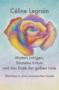 bokomslag Mutters Intrigen, Einsteins Irrtum und das Ende der gelben Linie: Überleben in einer narzisstischen Familie