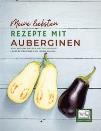 bokomslag Meine liebsten Rezepte mit Auberginen: Leckere Gerichte für jeden Anlass