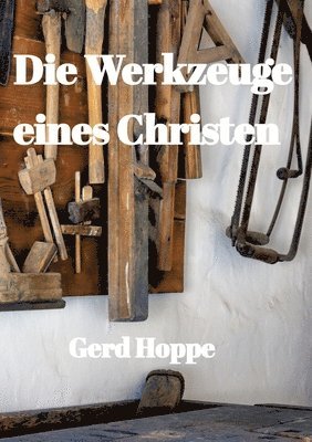 Die Werkzeuge eines Christen: Was Jesus uns gab um leichter durchs Leben zu gehen 1