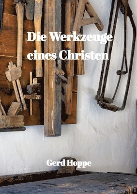 bokomslag Die Werkzeuge eines Christen: Was Jesus uns gab um leichter durchs Leben zu gehen