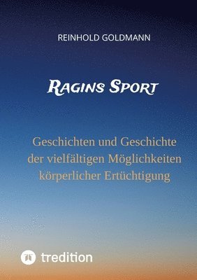 Ragins Sport: Geschichten und Geschichte der vielfältigen Möglichkeiten körperlicher Ertüchtigung