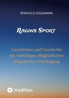 Ragins Sport: Geschichten und Geschichte der vielfältigen Möglichkeiten körperlicher Ertüchtigung 1