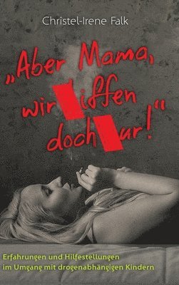 bokomslag "Aber Mama - wir kiffen doch nur!": Erfahrungen und Hilfestellungen im Umgang mit drogenabhängigen Kindern
