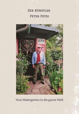 Der Künstler Peter Petri: Vom Malergarten in die ganze Welt
