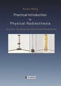 bokomslag Practical Introduction to Physical Radiesthesia: (Lecher Antenna & Universal Pendulum)