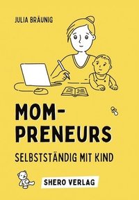 bokomslag Mompreneurs: Selbstständig mit Kind: Von der Idee bis zur erfolgreichen Gründung deines eigenen Business