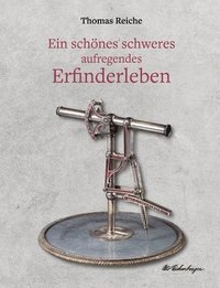 bokomslag Ein schönes schweres aufregendes Erfinderleben: Ein historischer Dokumentarroman mit biografischem Hintergrund über das Leben des genialen Schweizer E