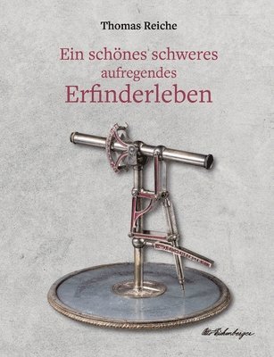 bokomslag Ein schönes schweres aufregendes Erfinderleben: Ein historischer Dokumentarroman mit biografischem Hintergrund über das Leben des genialen Schweizer E