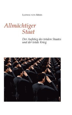 Allmächtiger Staat: Der Aufstieg des totalen Staates und der totale Krieg 1