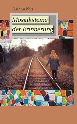 Susann Nitz - Mosaiksteine der Erinnerung: Eine berührende und spannungsgeladene Geschichte über Hoffnung, Glaube und den Mut, sich dem Schmerz der Vergangenheit zu, Inbunden