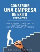 Construir una empresa de éxito paso a paso: Cuaderno de trabajo con instrucciones concretas para la acción