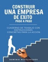 Construir una empresa de éxito paso a paso: Cuaderno de trabajo con instrucciones concretas para la acción
