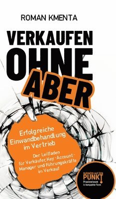 bokomslag Verkaufen ohne Aber: Erfolgreiche Einwandbehandlung im Vertrieb