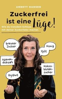 bokomslag Zuckerfrei ist eine Lüge!: Wie du trotzdem Schluss mit deiner Zuckerliebe machst.