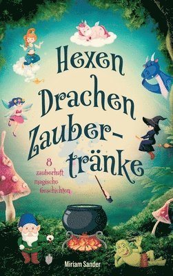 Hexen Drachen Zaubertränke: Das magische Kinderbuch mit zauberhaften Geschichten über geheime Wesen für Mädchen und Jungen ab 6 Jahre. 1