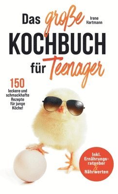 Das große Kochbuch für Teenager! 150 leckere und schmackhafte Rezepte für junge Köche!: Inkl. Ernährungsratgeber & Nährwerten. 1