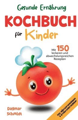 Gesunde Ernährung - Kochbuch für Kinder: 150 leckeren und abwechslungsreichen Rezepten für eine gesunde und nahrhafte Ernährung für Kinder ab 4 Jahre