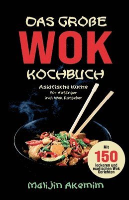 bokomslag Das große WOK Kochbuch - Asiatische Küche für Anfänger: Inkl. Wok Ratgeber. Mit 150 leckeren und exotischen Wok Gerichten mit Nährwerteangaben und Zub