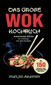 bokomslag Das große WOK Kochbuch - Asiatische Küche für Anfänger: Inkl. Wok Ratgeber. Mit 150 leckeren und exotischen Wok Gerichten mit Nährwerteangaben und Zub