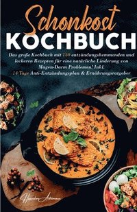 bokomslag Schonkost Kochbuch! Das große Kochbuch mit 150 entzündungshemmenden & leckeren Rezepten!: Für eine natürliche Linderung von Magen-Darm Problemen! Inkl