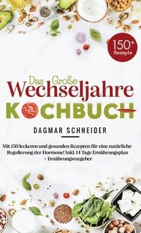 bokomslag Das große Wechseljahre Kochbuch: Mit 150 leckeren und gesunden Rezepten für eine natürliche Regulierung der Hormone! Inkl. 14 Tage Ernährungsplan + Er