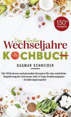 Das große Wechseljahre Kochbuch: Mit 150 leckeren und gesunden Rezepten für eine natürliche Regulierung der Hormone! Inkl. 14 Tage Ernährungsplan + Er 1