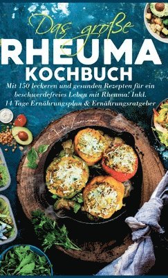 Das große Rheuma Kochbuch: Mit 150 leckeren und gesunden Rezepten für ein beschwerdefreies Leben mit Rheuma! Inkl. 14 Tage Ernährungsplan & Ernäh 1