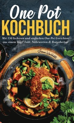 bokomslag One Pot Kochbuch: Mit 150 leckeren und einfachen One Pot Gerichten aus einem Topf!: Inkl. Nährwerten & Ratgeberteil