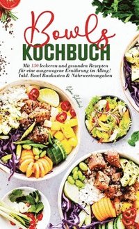 bokomslag Bowls Kochbuch - Mit 150 leckeren und gesunden Rezepten für eine ausgewogene Ernährung im Alltag!: Inklusive Bowl Baukasten und Nährwerteangaben.