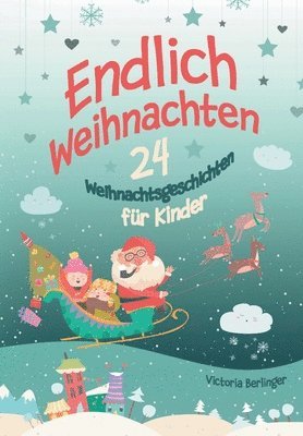 Endlich Weihnachten!: Ein Adventskalenderbuch mit 24 wunderschönen Weihnachtsgeschichten