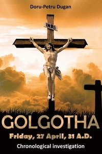 bokomslag GOLGOTHA - Friday, 27 April, 31 A.D.: Chronological investigation