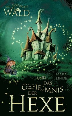 Der magische Wald und das Geheimnis der Hexe: Das faszinierende Kinderbuch über geheime und magische Wesen von 6 bis 10 Jahre. Der magische Wald Band 1
