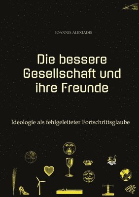 bokomslag Die bessere Gesellschaft und ihre Freunde: Ideologie als fehlgeleiteter Fortschrittsglaube